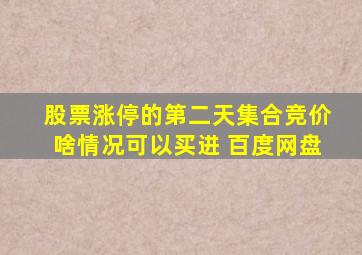 股票涨停的第二天集合竞价啥情况可以买进 百度网盘